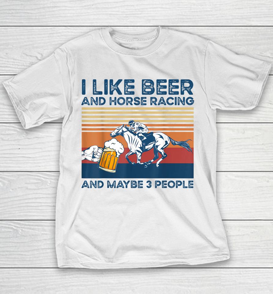 I Like Beer And Horse Racing And Maybe 3 People Youth T-Shirt