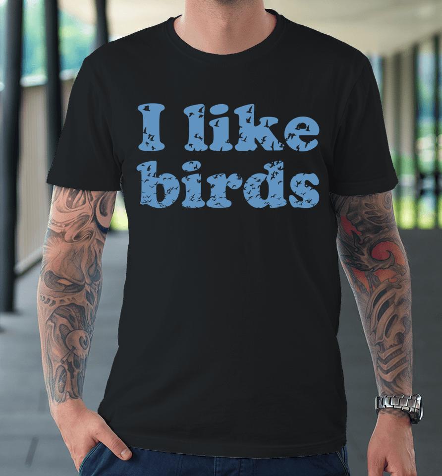 I Like Birds Premium T-Shirt