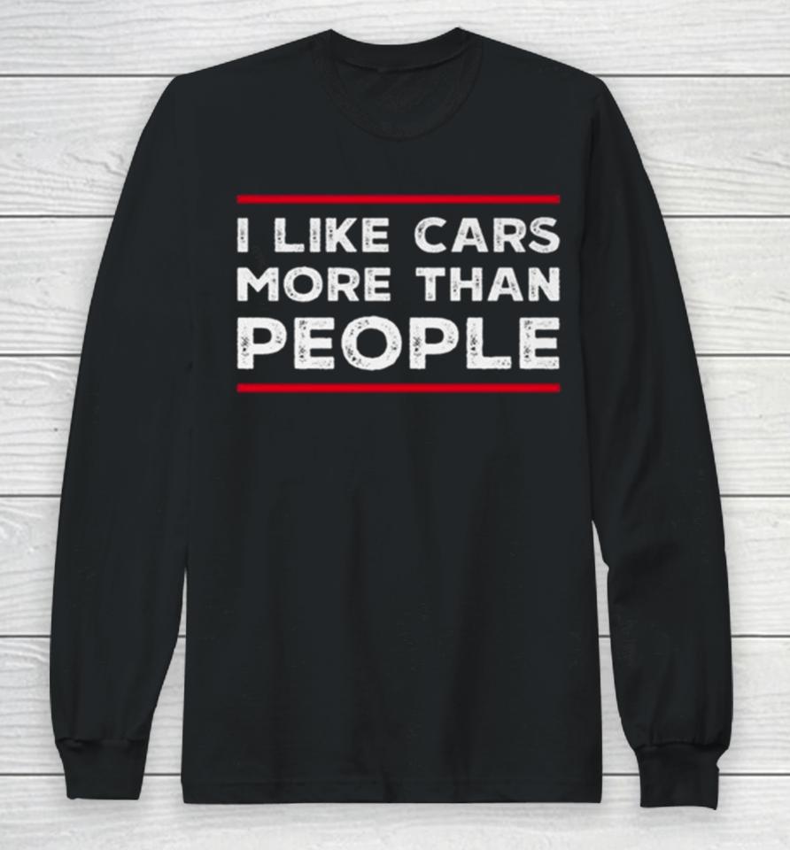 I Like Cars More Than People Long Sleeve T-Shirt