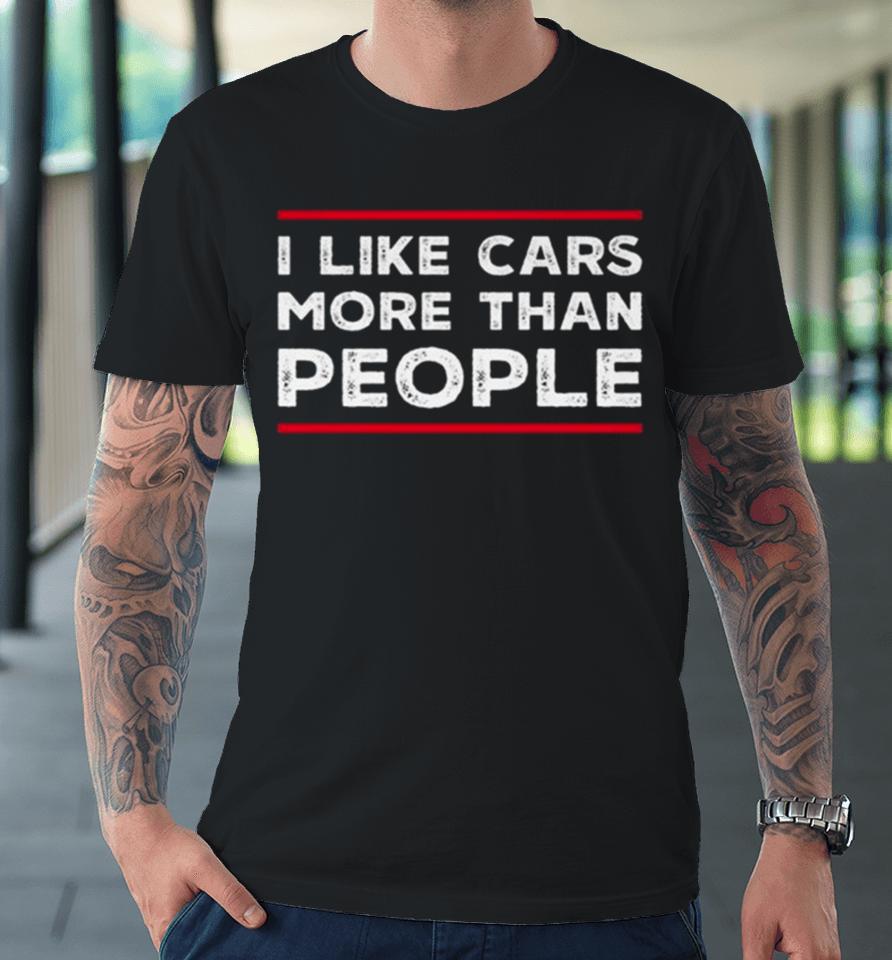 I Like Cars More Than People Premium T-Shirt
