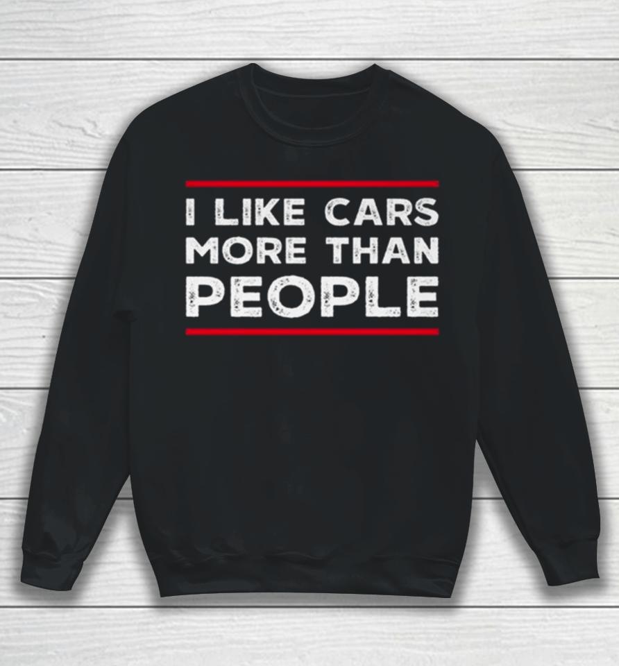 I Like Cars More Than People Sweatshirt