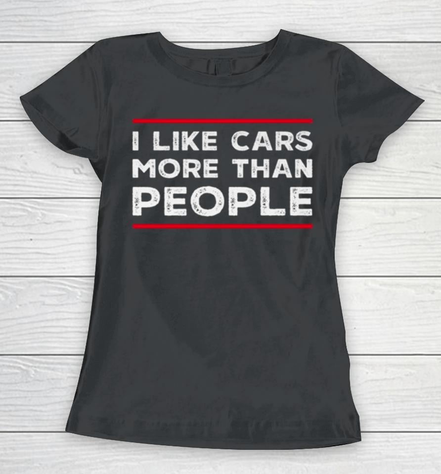 I Like Cars More Than People Women T-Shirt