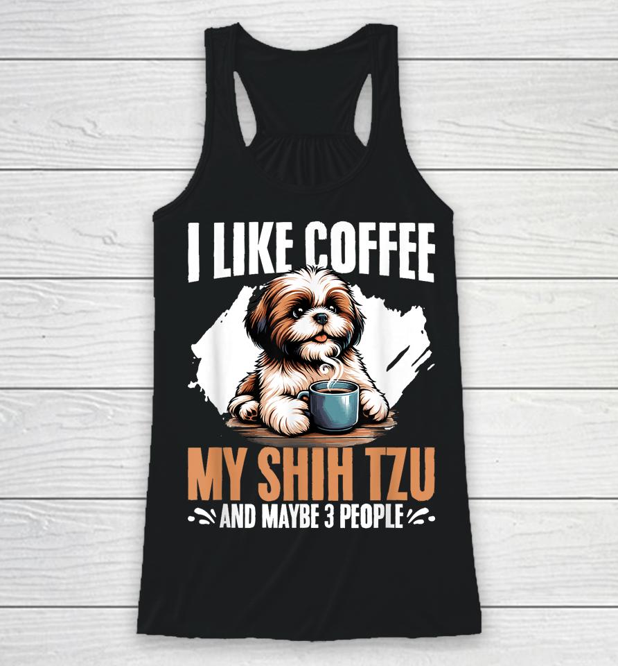 I Like Coffee My Shih Tzu Maybe 3 People Dog Owner Shih Tzu Racerback Tank