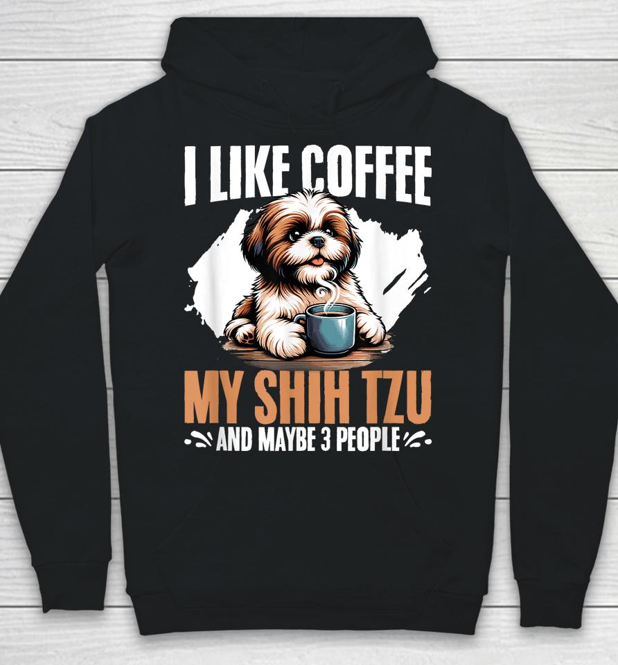 I Like Coffee My Shih Tzu Maybe 3 People Dog Owner Shih Tzu Hoodie