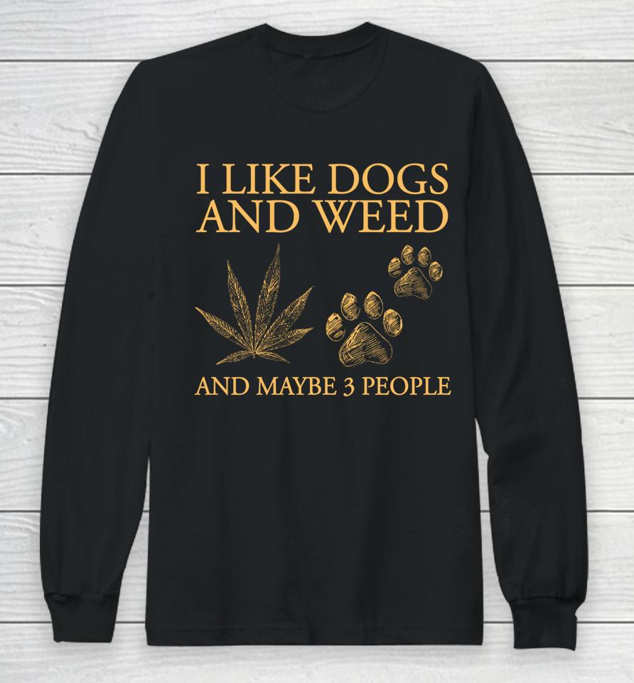 I Like Dogs And Weed And Maybe 3 People Long Sleeve T-Shirt
