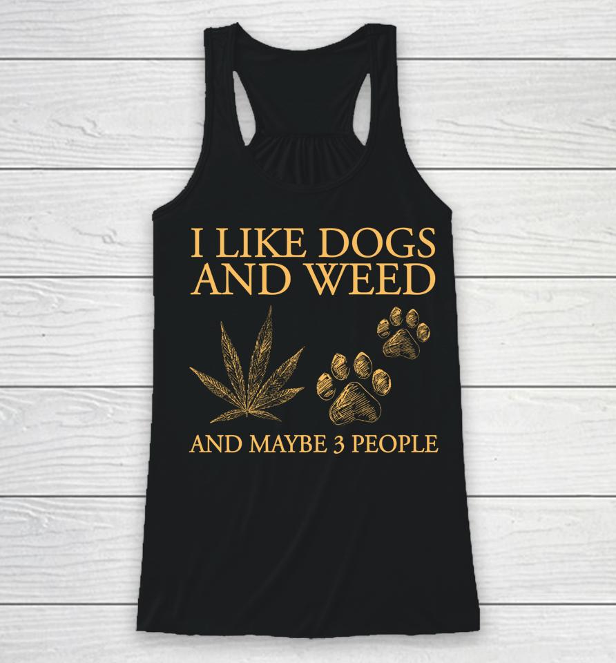 I Like Dogs And Weed And Maybe 3 People Racerback Tank