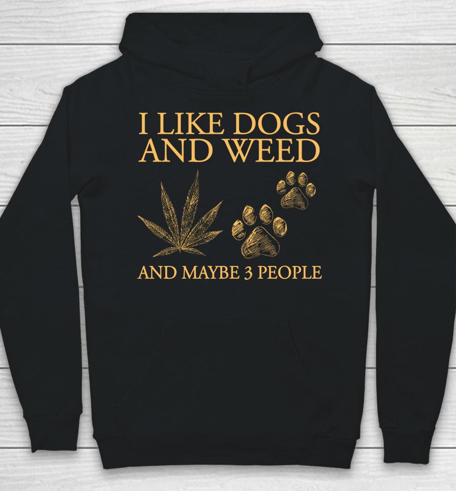 I Like Dogs And Weed And Maybe 3 People Hoodie