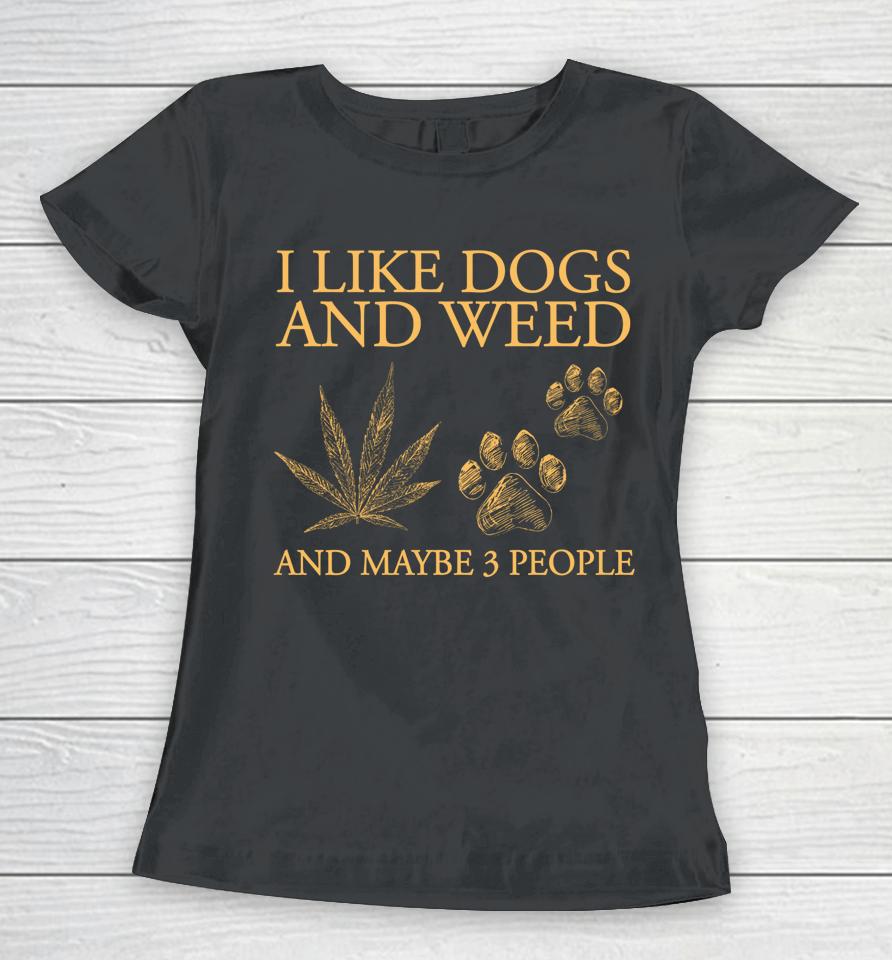 I Like Dogs And Weed And Maybe 3 People Women T-Shirt