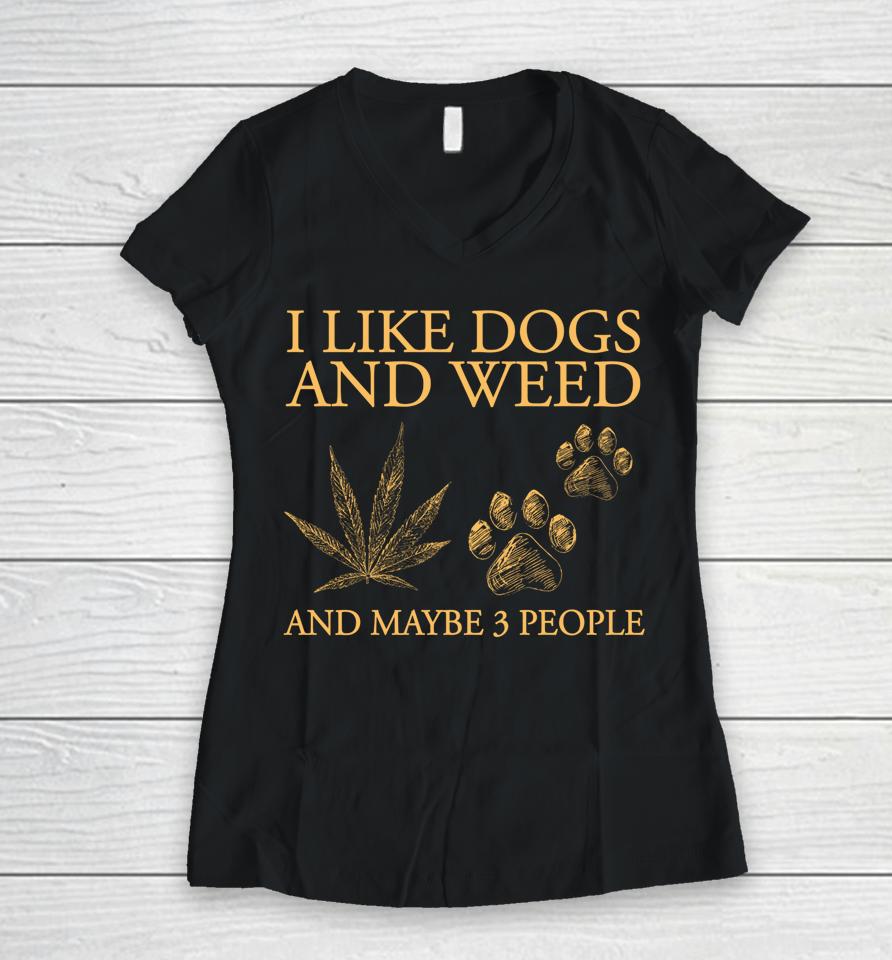 I Like Dogs And Weed And Maybe 3 People Women V-Neck T-Shirt