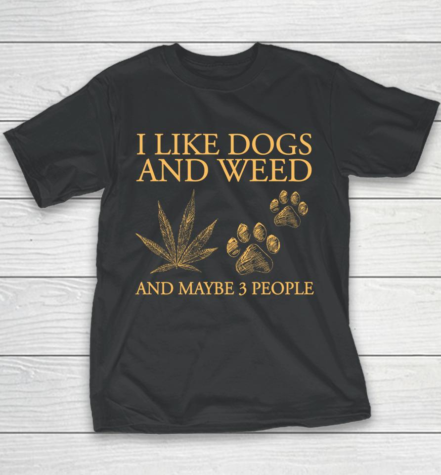 I Like Dogs And Weed And Maybe 3 People Youth T-Shirt