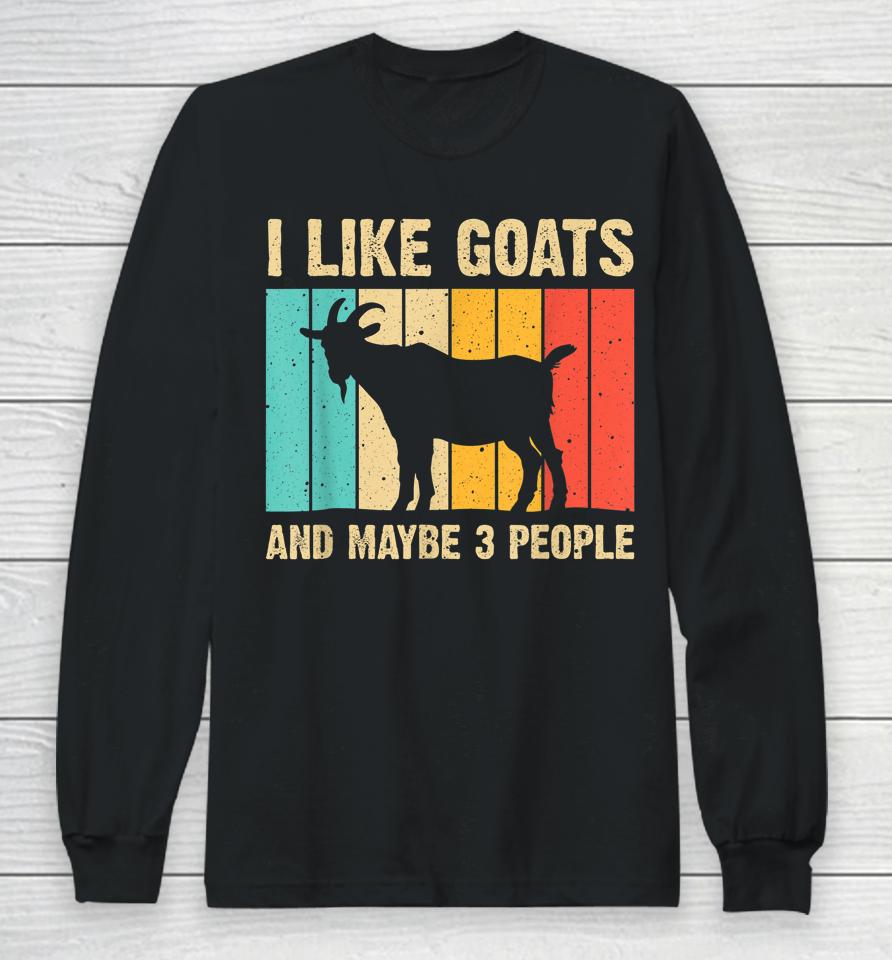 I Like Goats And Maybe 3 People Long Sleeve T-Shirt