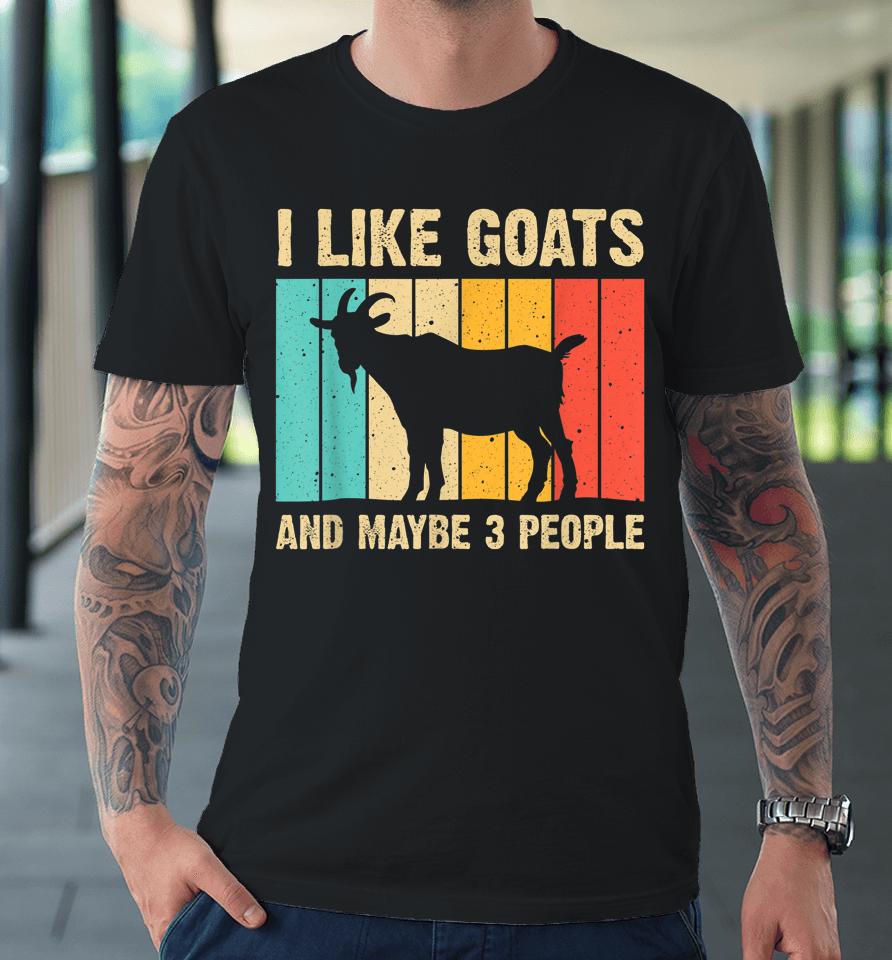 I Like Goats And Maybe 3 People Premium T-Shirt