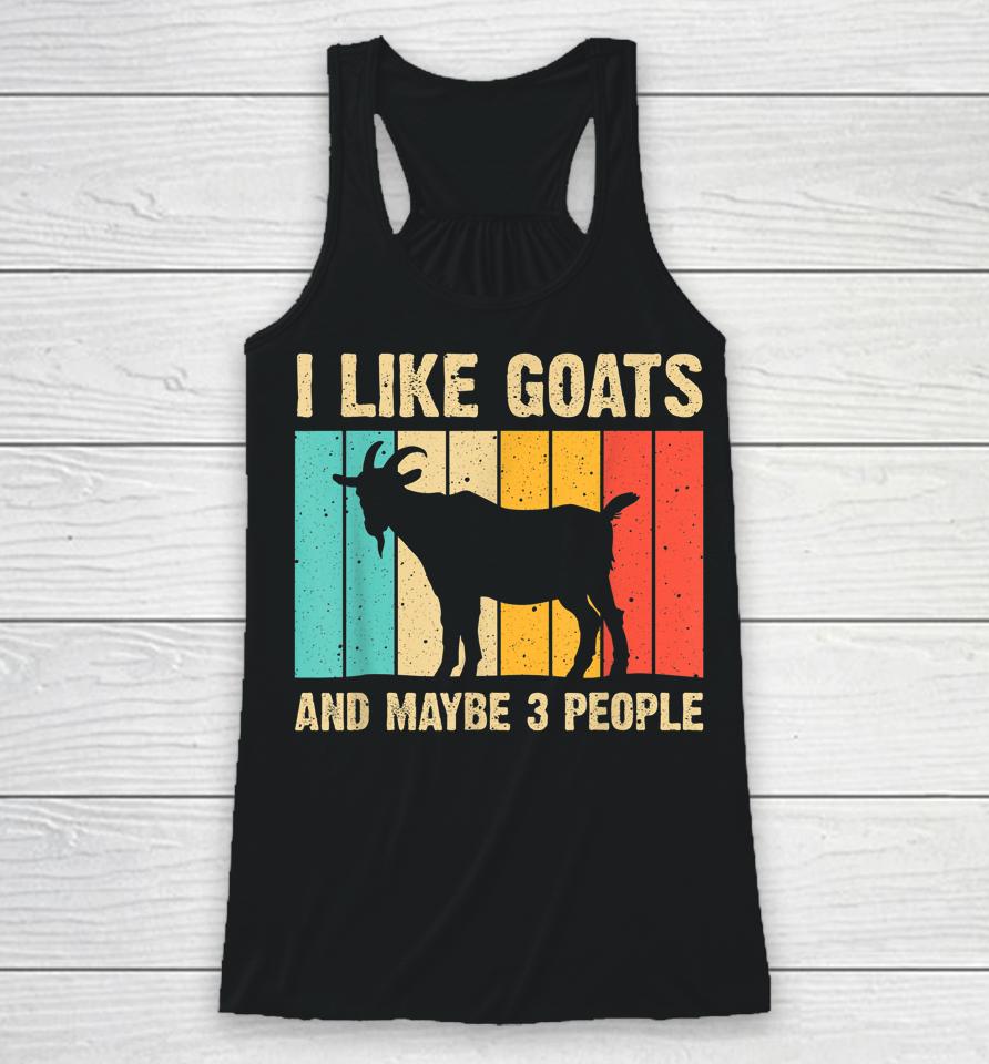 I Like Goats And Maybe 3 People Racerback Tank