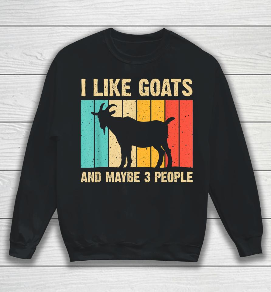 I Like Goats And Maybe 3 People Sweatshirt