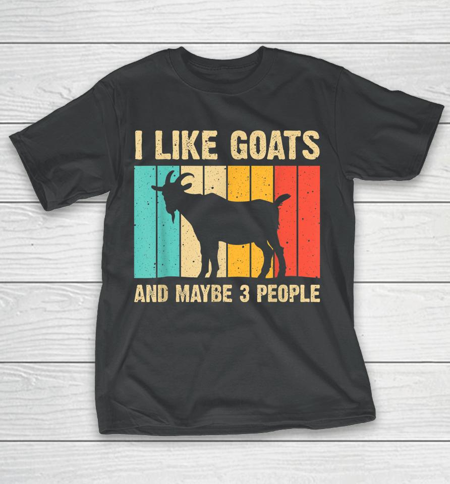I Like Goats And Maybe 3 People T-Shirt