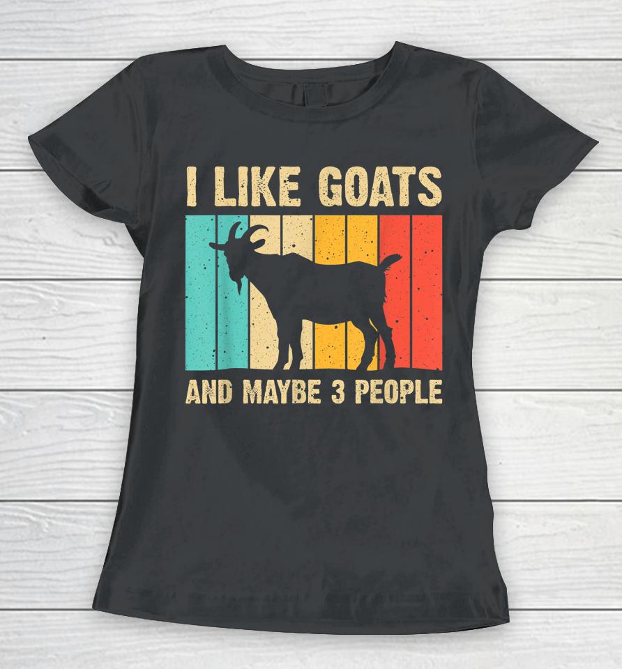 I Like Goats And Maybe 3 People Women T-Shirt