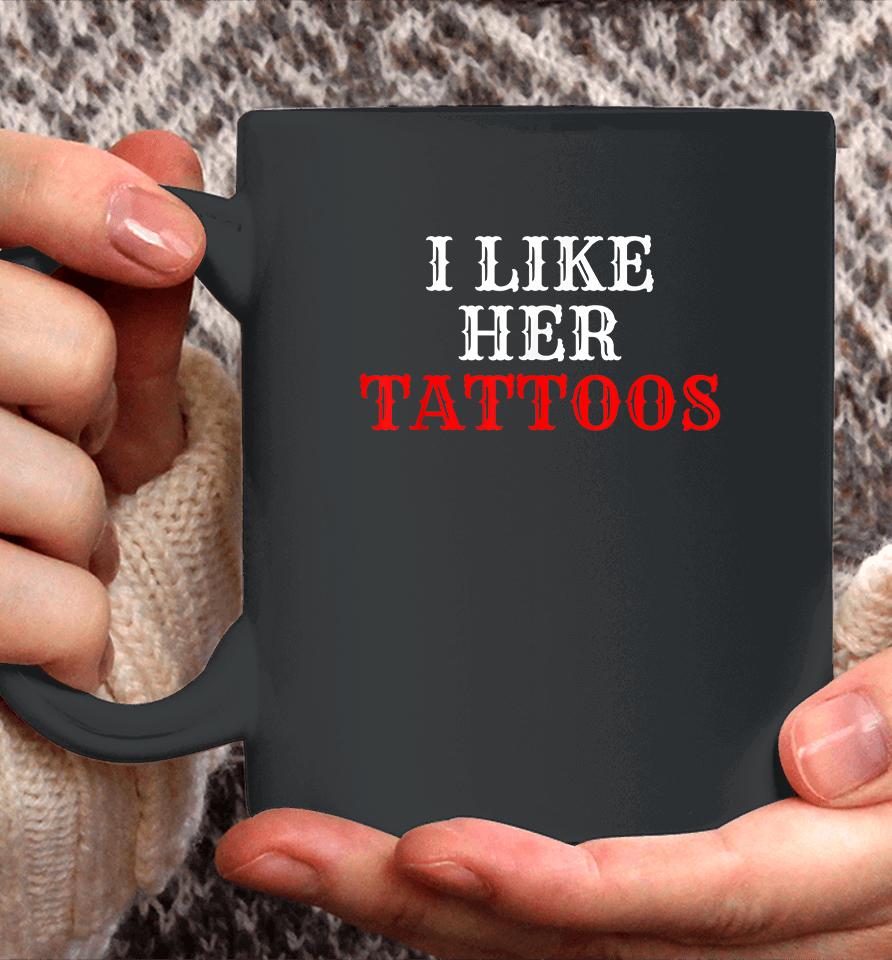 I Like Her Tattoos Coffee Mug
