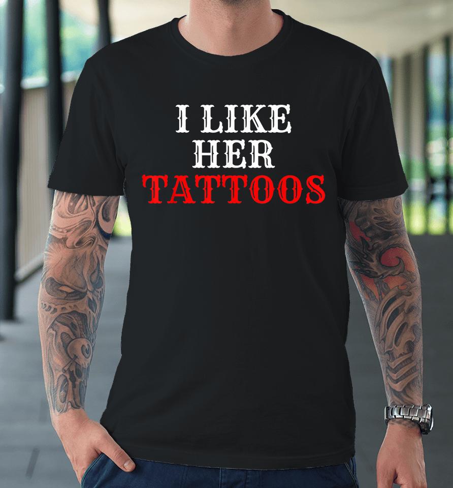 I Like Her Tattoos Premium T-Shirt