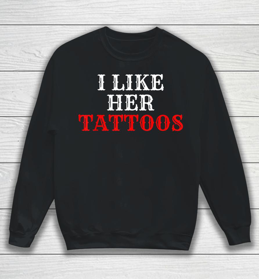 I Like Her Tattoos Sweatshirt