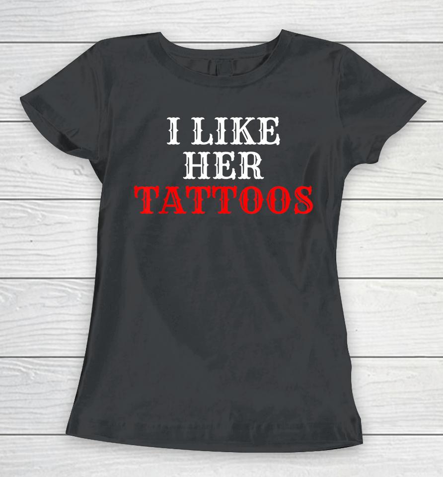 I Like Her Tattoos Women T-Shirt