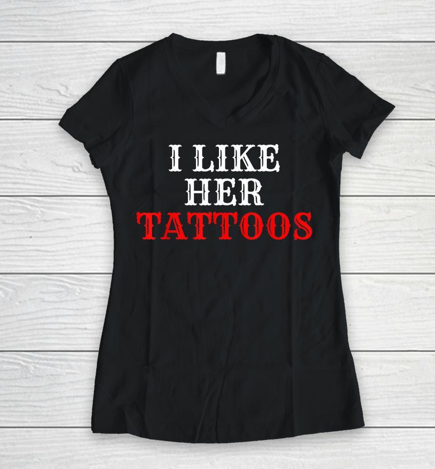 I Like Her Tattoos Women V-Neck T-Shirt