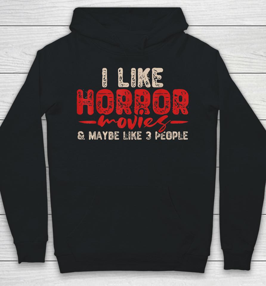 I Like Horror Movies &Amp; Maybe Like 3 People Hoodie