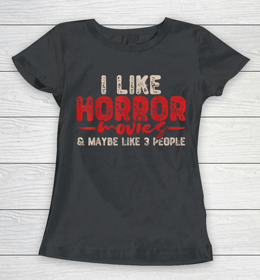 I Like Horror Movies &Amp; Maybe Like 3 People Women T-Shirt