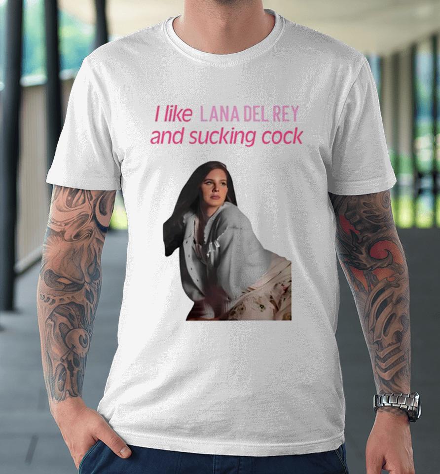 I Like Lana Del Rey And Sucking Cock Premium T-Shirt
