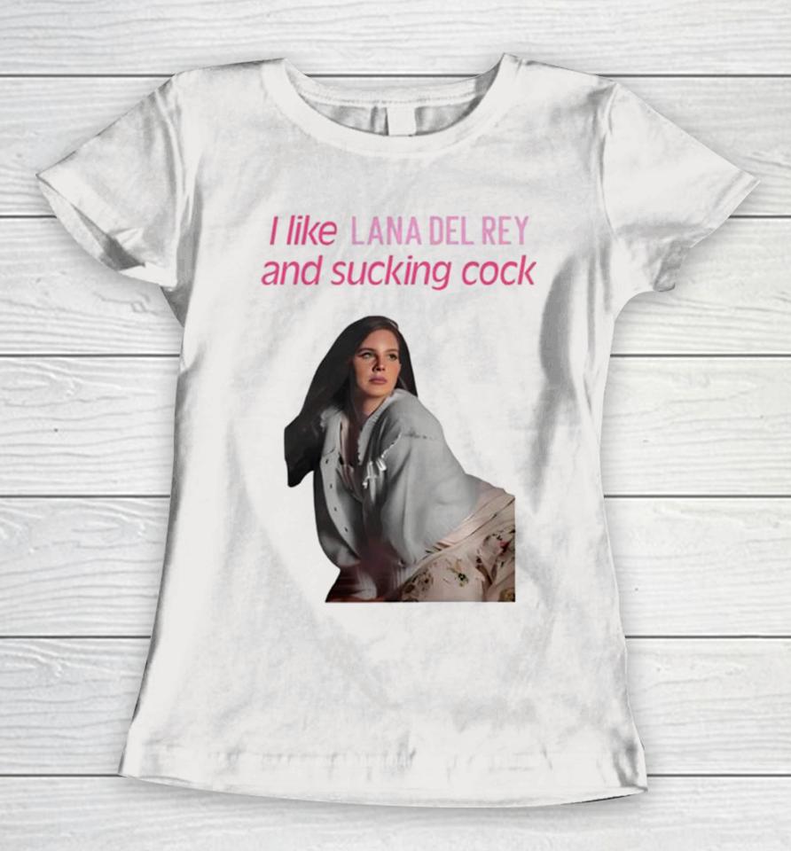 I Like Lana Del Rey And Sucking Cock Women T-Shirt