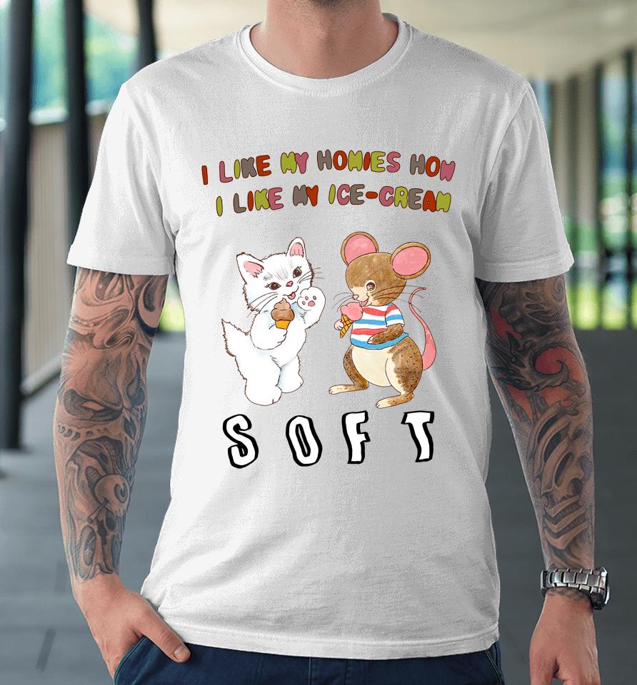 I Like My Homies How I Like My Ice-Cream Soft Premium T-Shirt