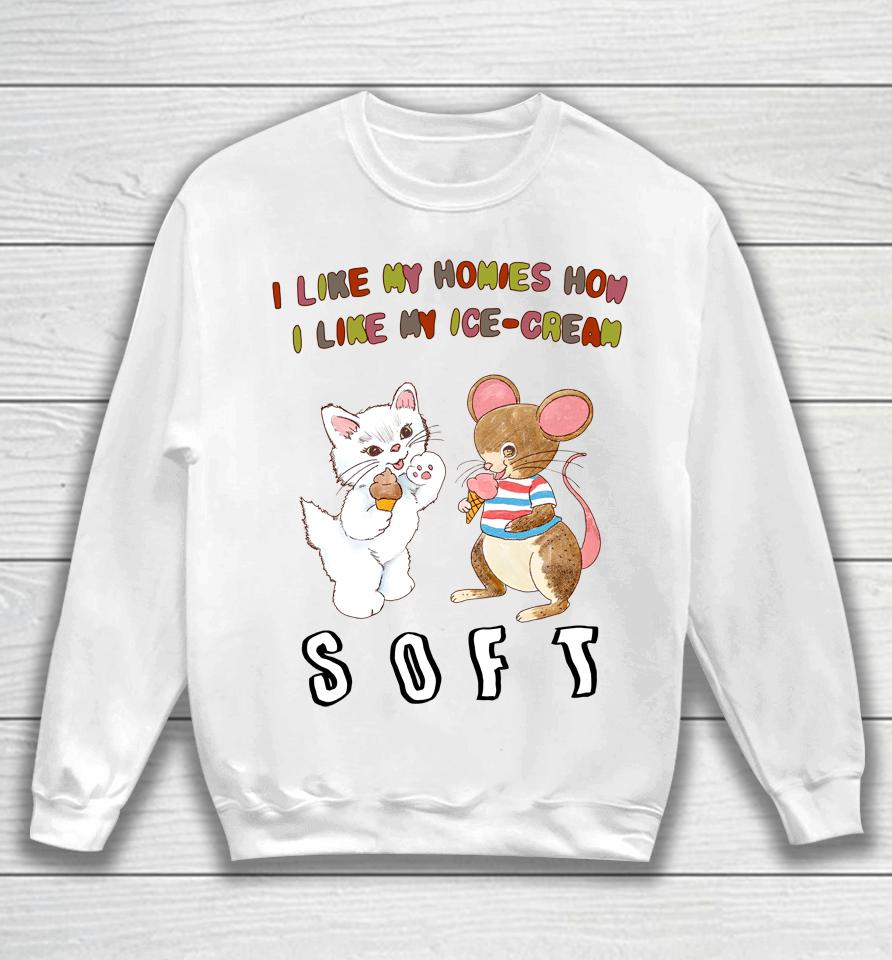 I Like My Homies How I Like My Ice-Cream Soft Sweatshirt