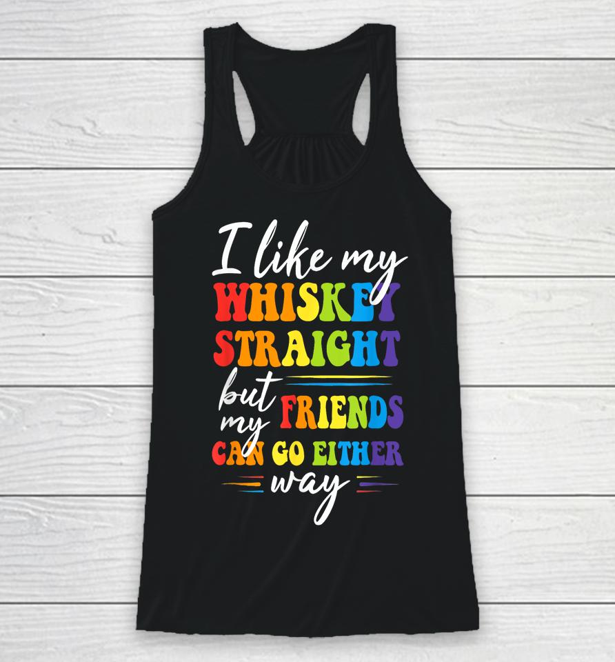 I Like My Whiskey Straight But My Friends Lgbt Pride Month Racerback Tank