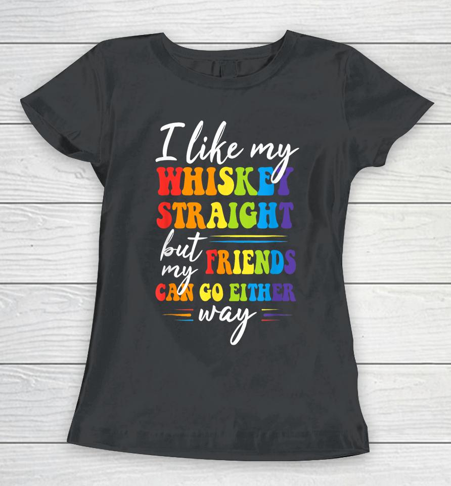 I Like My Whiskey Straight But My Friends Lgbt Pride Month Women T-Shirt