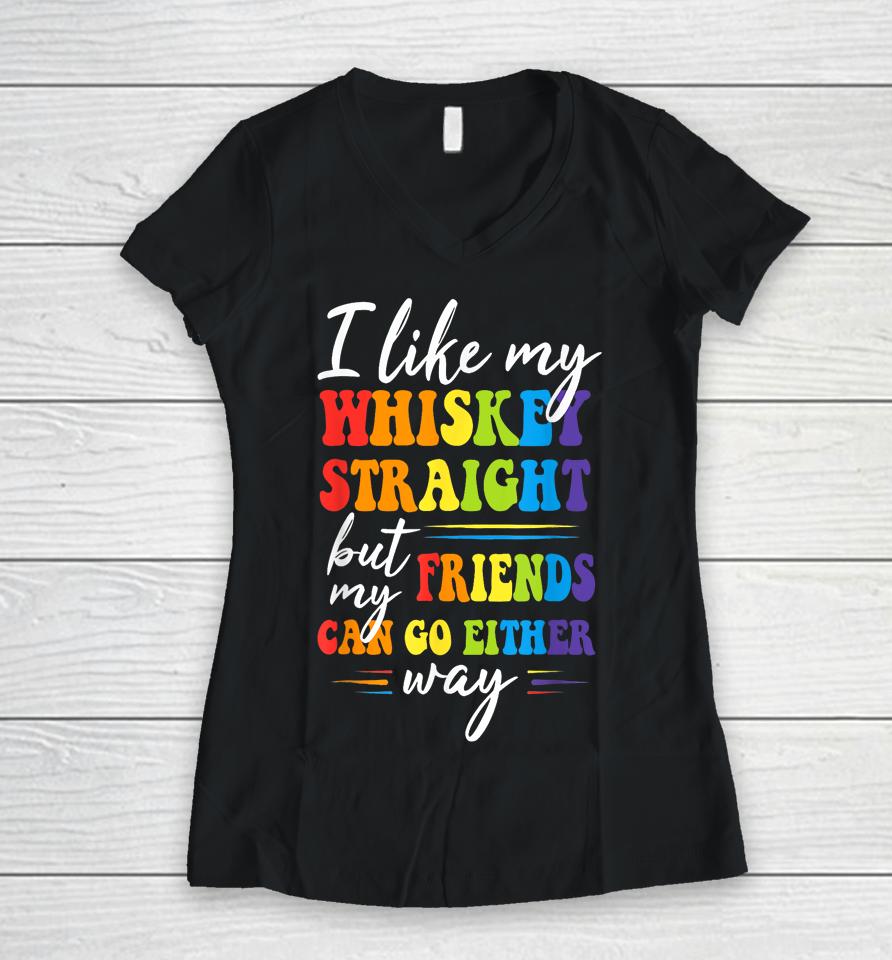 I Like My Whiskey Straight But My Friends Lgbt Pride Month Women V-Neck T-Shirt