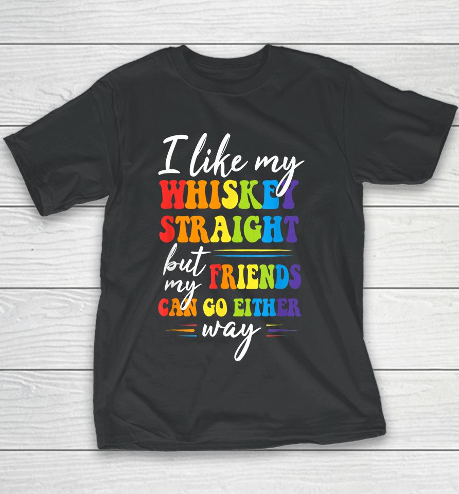 I Like My Whiskey Straight But My Friends Lgbt Pride Month Youth T-Shirt