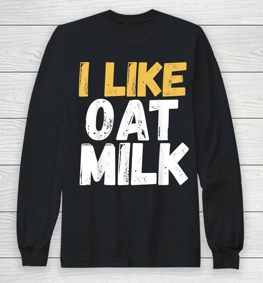 I Like Oat Milk Long Sleeve T-Shirt