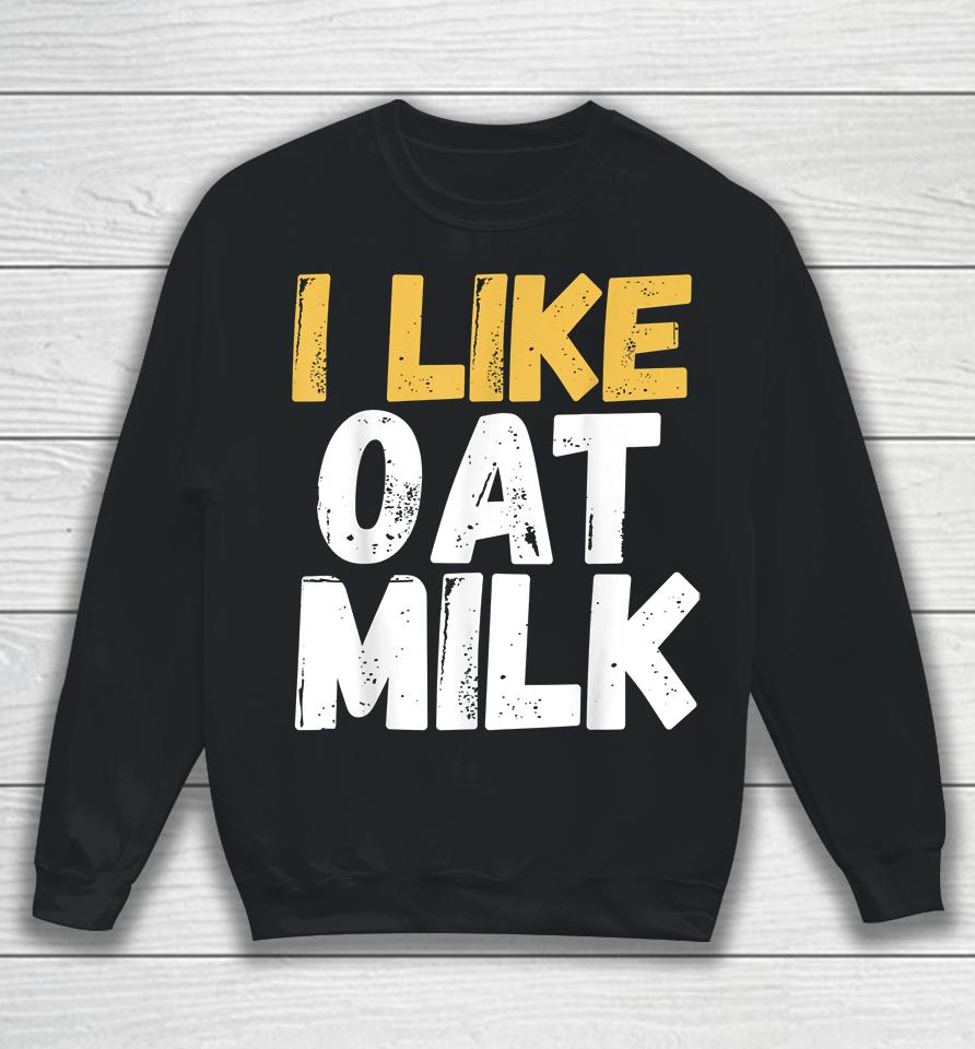 I Like Oat Milk Sweatshirt