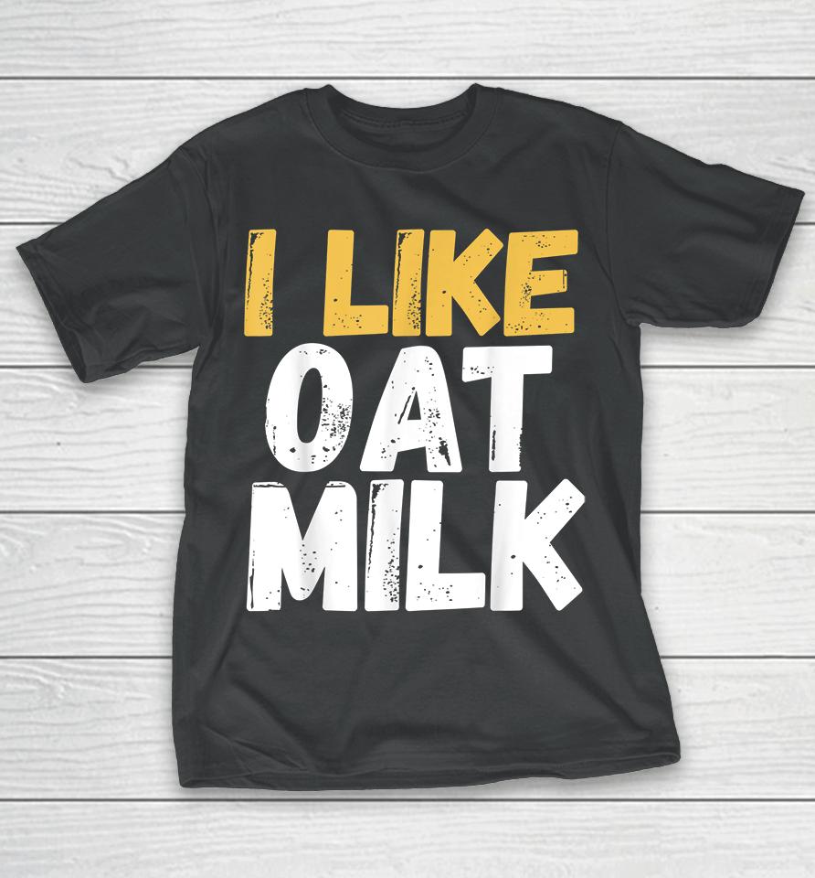 I Like Oat Milk T-Shirt