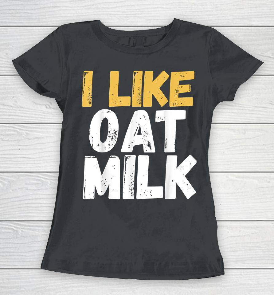 I Like Oat Milk Women T-Shirt