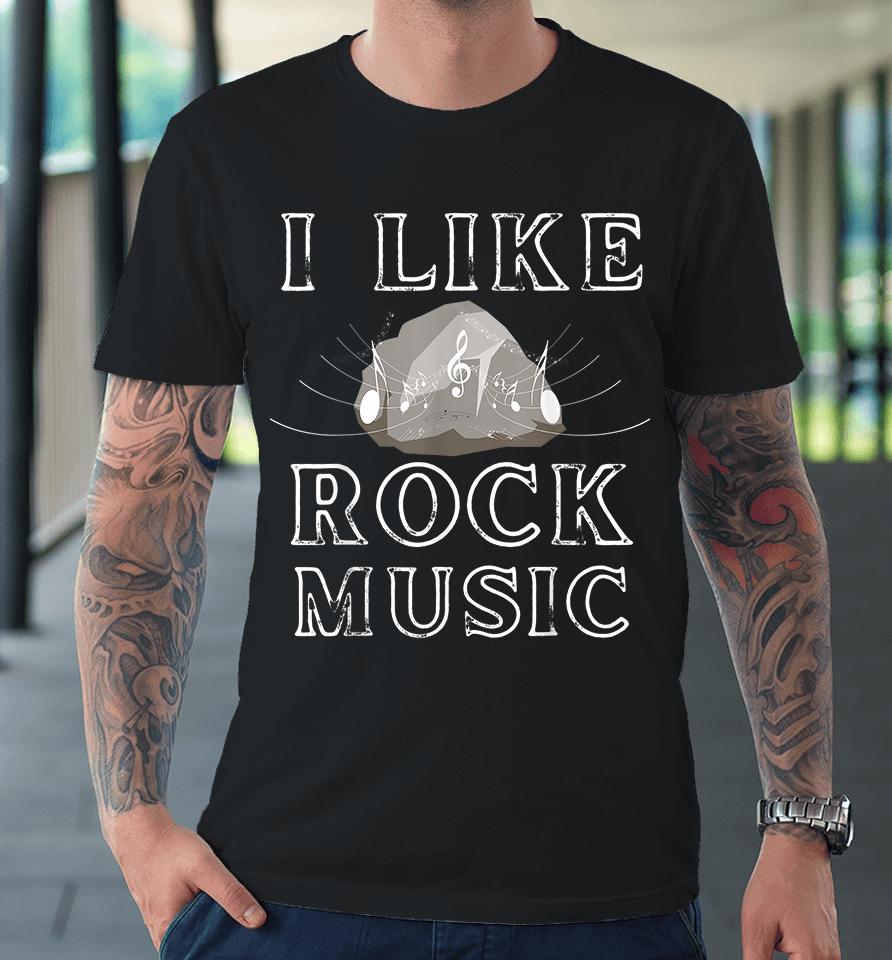 I Like Rock Music Funny Premium T-Shirt