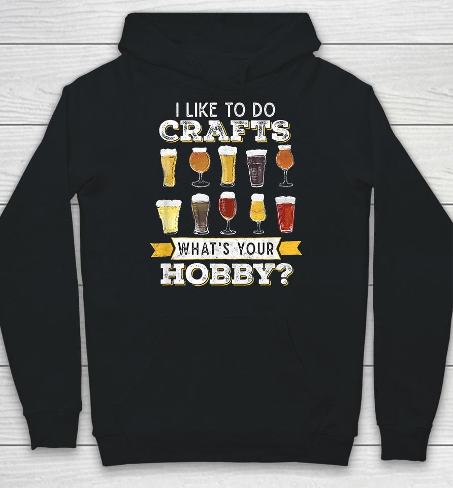 I Like To Do Crafts Whats Your Hobby Craft Beer Hoodie