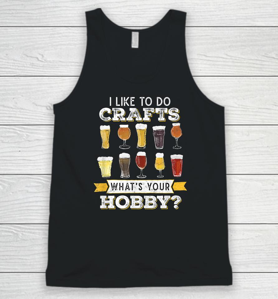 I Like To Do Crafts Whats Your Hobby Craft Beer Unisex Tank Top