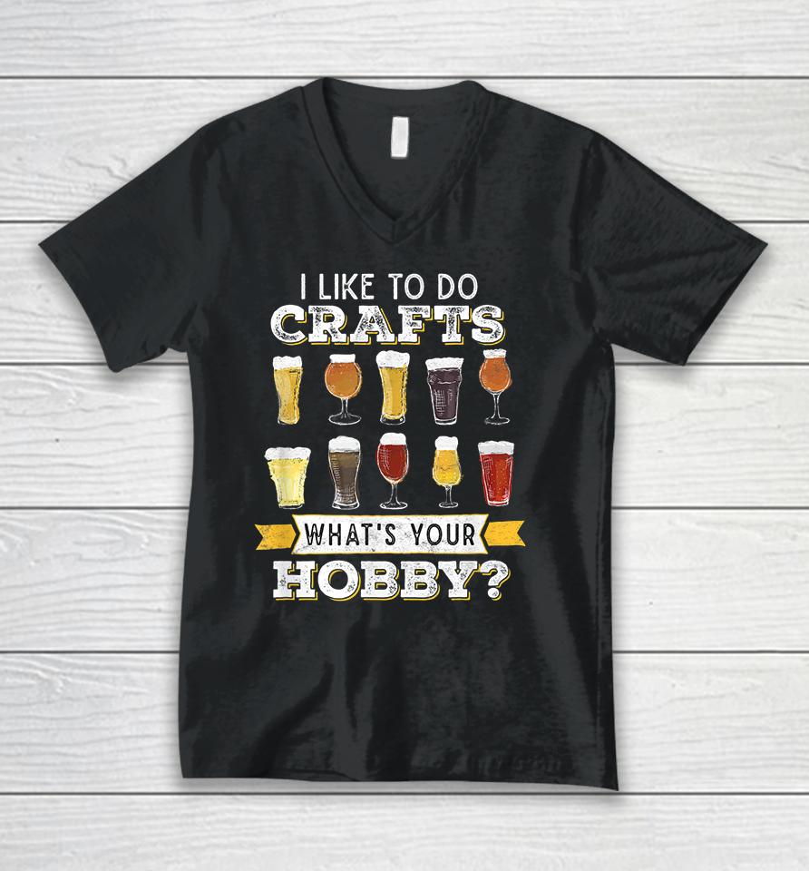 I Like To Do Crafts Whats Your Hobby Craft Beer Unisex V-Neck T-Shirt