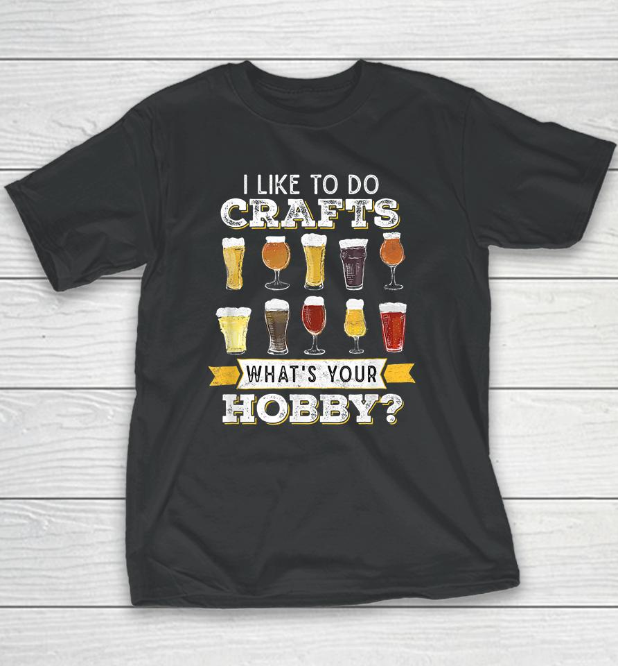 I Like To Do Crafts Whats Your Hobby Craft Beer Youth T-Shirt