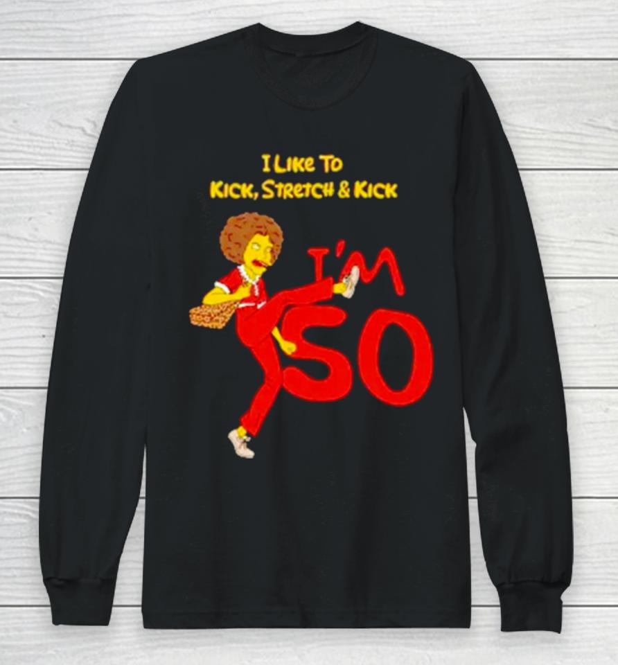 I Like To Kick Stretch And Kick I’m 50 Long Sleeve T-Shirt