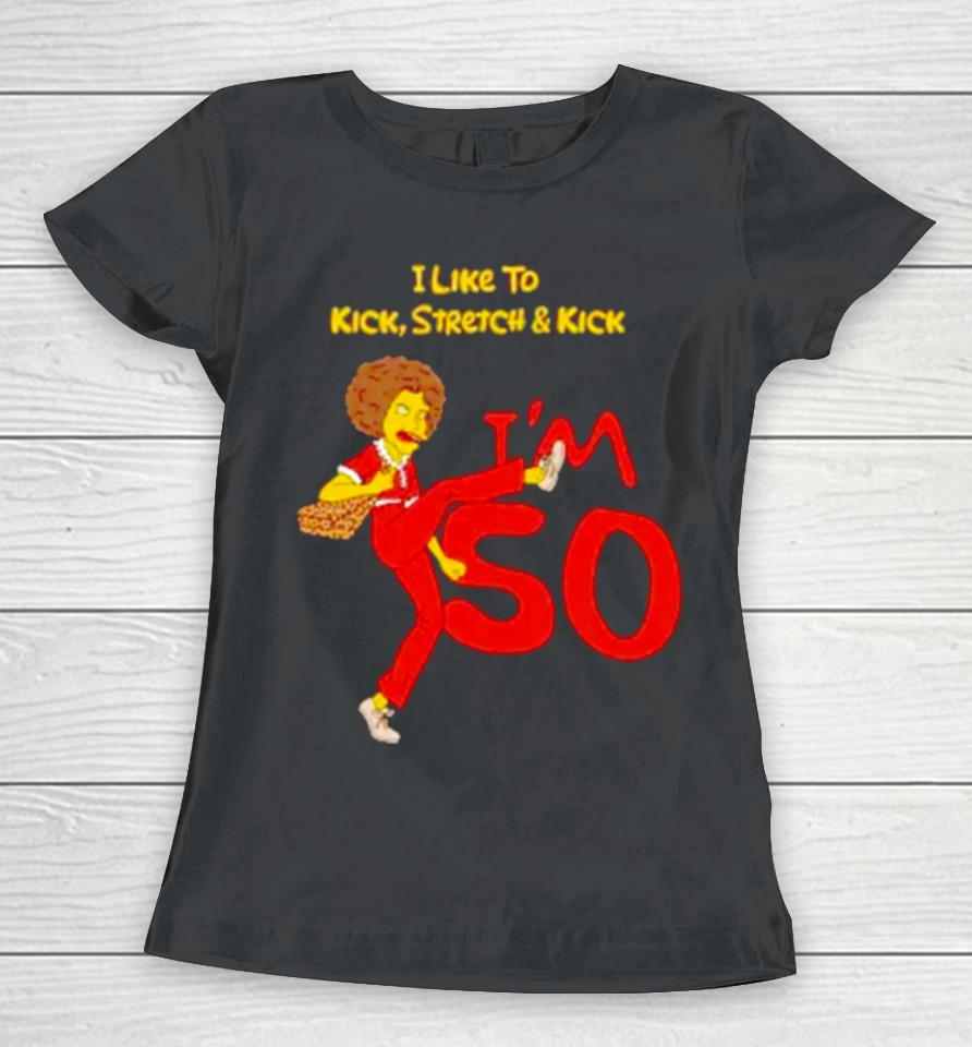 I Like To Kick Stretch And Kick I’m 50 Women T-Shirt