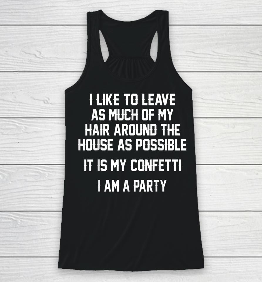 I Like To Leave As Much Of My Hair Around The House As Racerback Tank