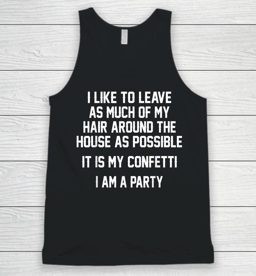 I Like To Leave As Much Of My Hair Around The House As Unisex Tank Top