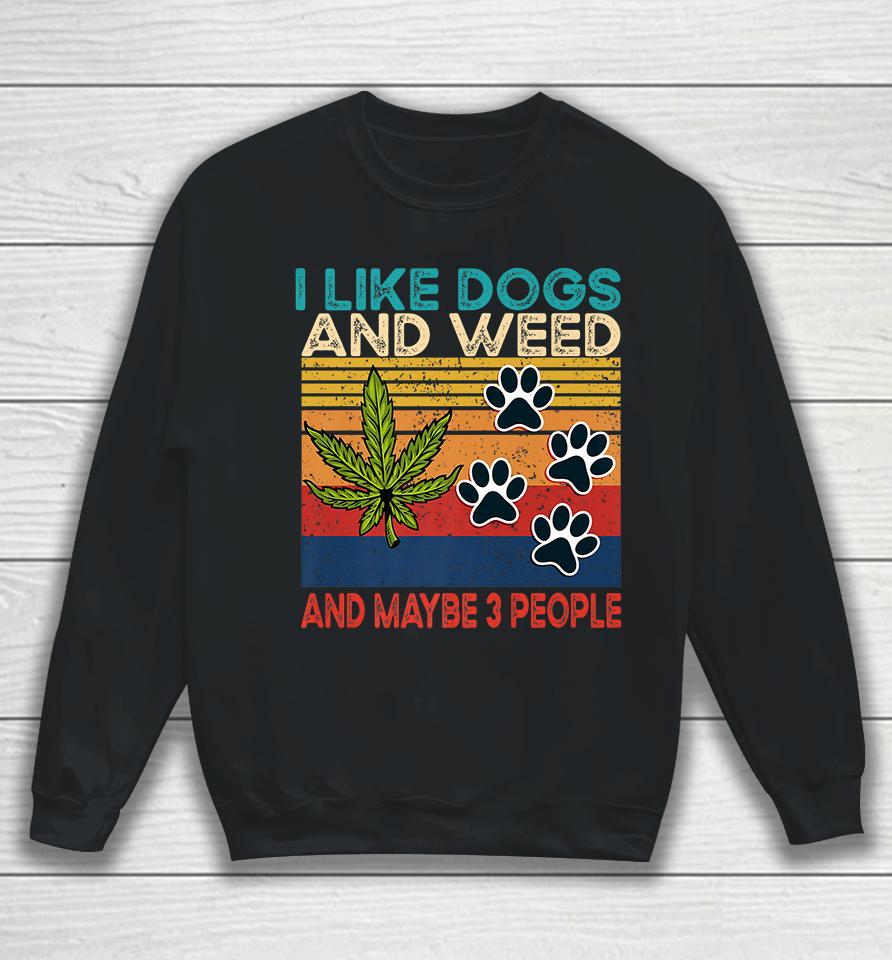 I Like Weed My Dog And Maybe 3 People Sweatshirt