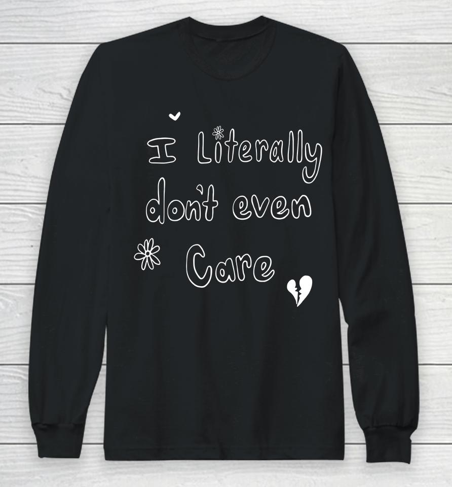 I Literally Don't Even Care Long Sleeve T-Shirt